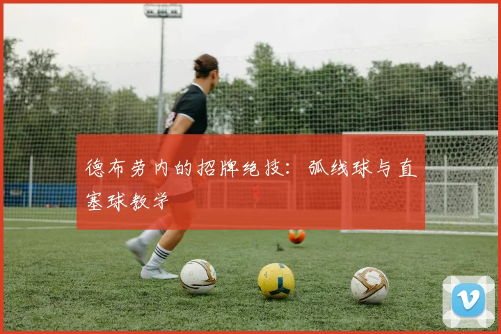 德布劳内的招牌绝技：弧线球与直塞球教学