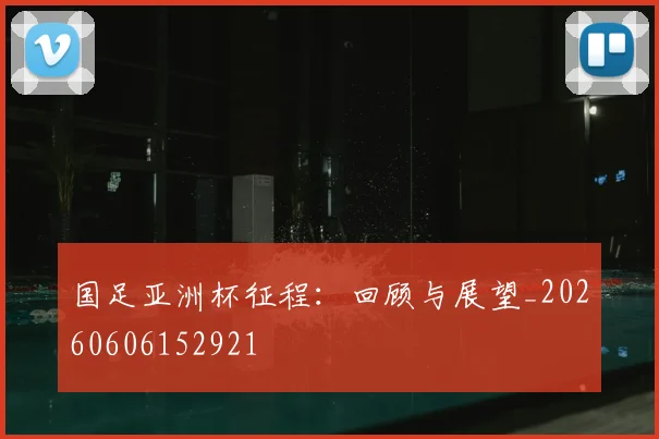 国足亚洲杯征程：回顾与展望_20260606152921