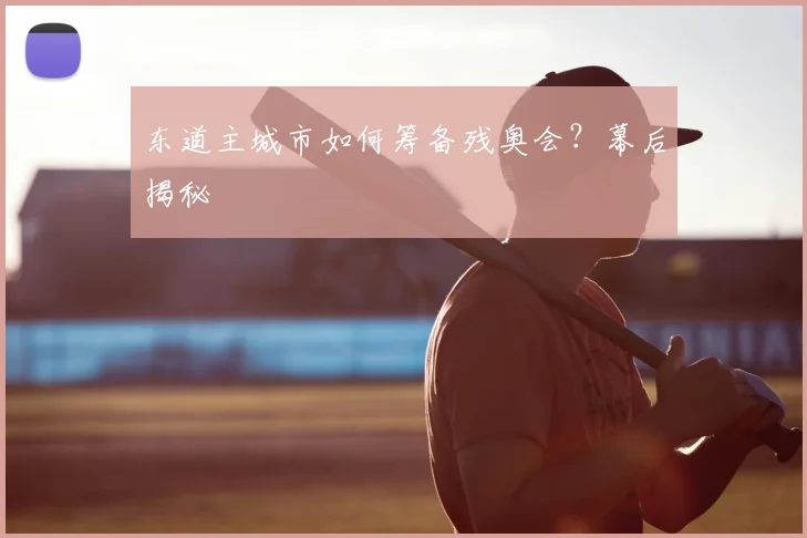东道主城市如何筹备残奥会？幕后揭秘