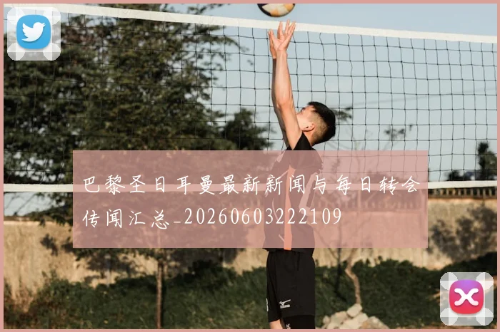 巴黎圣日耳曼最新新闻与每日转会传闻汇总_20260603222109