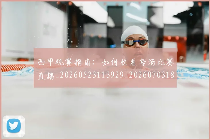 西甲观赛指南：如何收看每场比赛直播_20260523113929_20260703181918