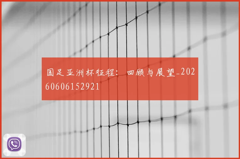 国足亚洲杯征程：回顾与展望_20260606152921