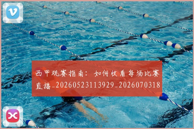 西甲观赛指南：如何收看每场比赛直播_20260523113929_20260703181918